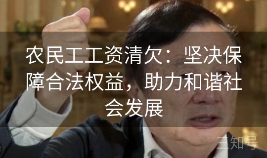 农民工工资清欠:坚决保障合法权益,助力和谐社会发展 农民工工资清欠:坚决保障合法权益,助力和谐社会发展