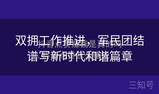 双拥工作推进,军民团结谱写新时代和谐篇章 双拥工作推进,军民团结谱写新时代和谐篇章