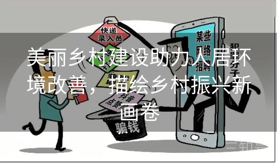 美丽乡村建设助力人居环境改善，描绘乡村振兴新画卷
