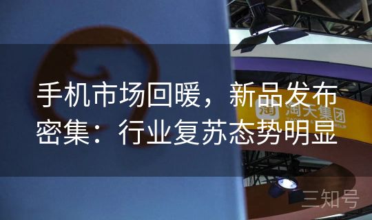 手机市场回暖，新品发布密集：行业复苏态势明显