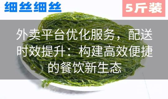 外卖平台优化服务，配送时效提升：构建高效便捷的餐饮新生态