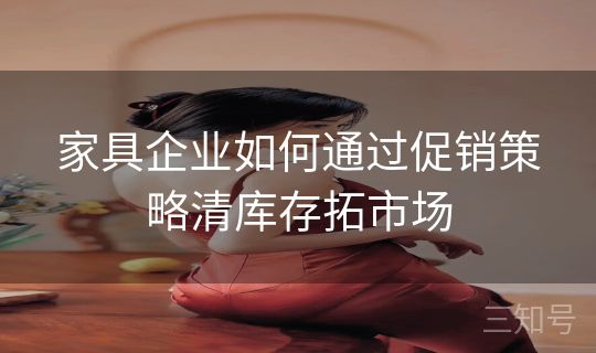 家具企业如何通过促销策略清库存拓市场