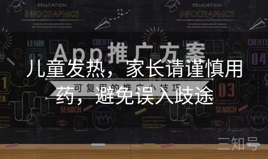 儿童发热，家长请谨慎用药，避免误入歧途