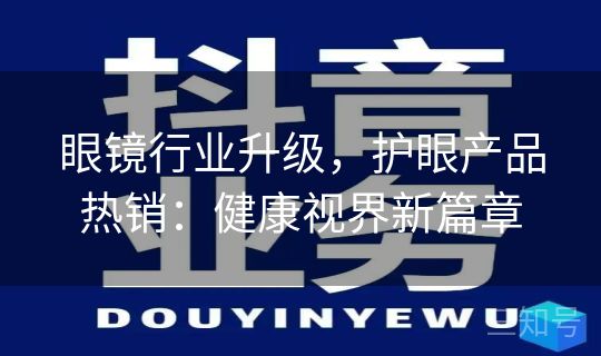 眼镜行业升级,护眼产品热销:健康视界新篇章 眼镜行业升级,护眼产品热销:健康视界新篇章