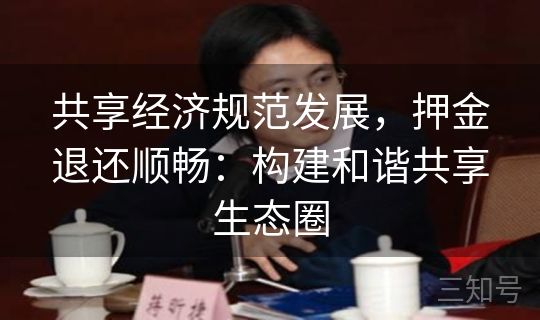 共享经济规范发展，押金退还顺畅：构建和谐共享生态圈