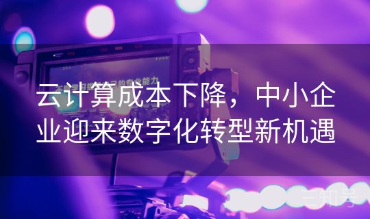 云计算成本下降，中小企业迎来数字化转型新机遇
