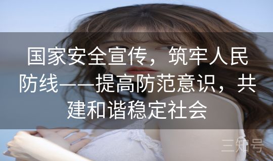 国家安全宣传,筑牢人民防线——提高防范意识,共建和谐稳定社会 国家安全宣传,筑牢人民防线——提高防范意识,共建和谐稳定社会