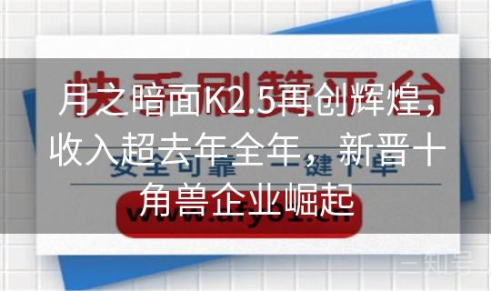 月之暗面K2.5再创辉煌，收入超去年全年，新晋十角兽企业崛起