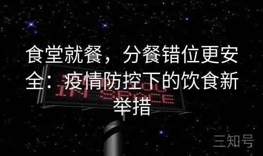 食堂就餐，分餐错位更安全：疫情防控下的饮食新举措