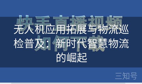 无人机应用拓展与物流巡检普及：新时代智慧物流的崛起