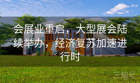 会展业重启，大型展会陆续举办，经济复苏加速进行时