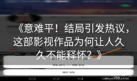 《意难平！结局引发热议，这部影视作品为何让人久久不能释怀？》