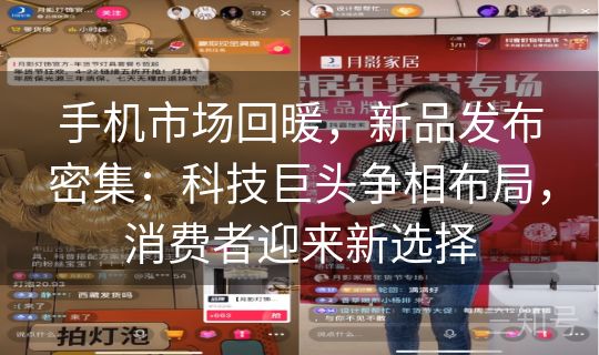 手机市场回暖，新品发布密集：科技巨头争相布局，消费者迎来新选择