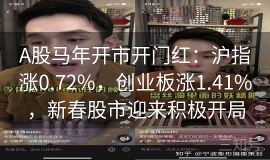 A股马年开市开门红：沪指涨0.72%，创业板涨1.41%，新春股市迎来积极开局