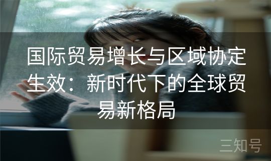 国际贸易增长与区域协定生效：新时代下的全球贸易新格局