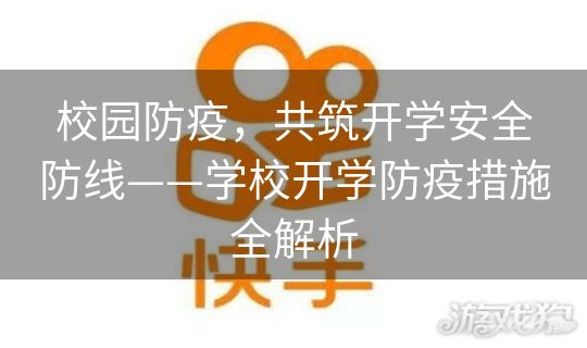 校园防疫,共筑开学安全防线——学校开学防疫措施全解析 校园防疫,共筑开学安全防线——学校开学防疫措施全解析