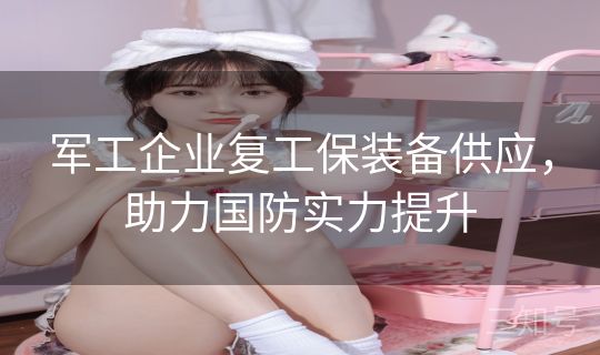 军工企业复工保装备供应，助力国防实力提升