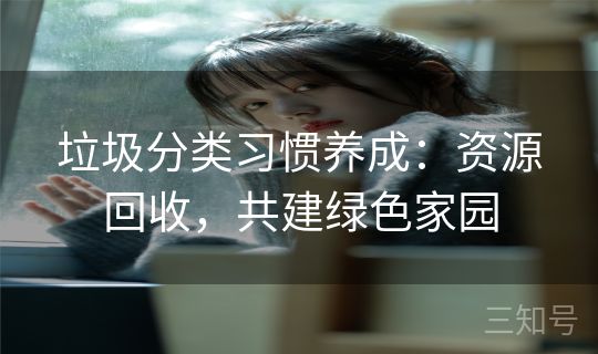 垃圾分类习惯养成：资源回收，共建绿色家园