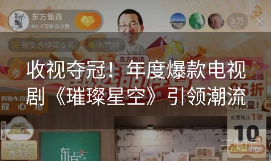 收视夺冠！年度爆款电视剧《璀璨星空》引领潮流