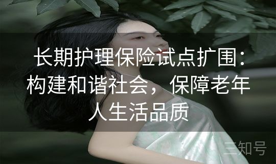 长期护理保险试点扩围：构建和谐社会，保障老年人生活品质
