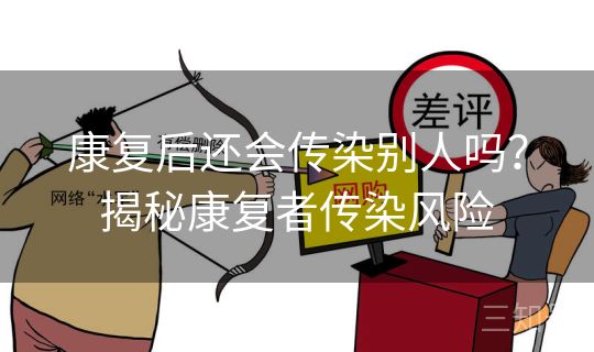 康复后还会传染别人吗？揭秘康复者传染风险