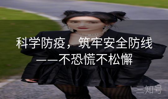 科学防疫，筑牢安全防线——不恐慌不松懈