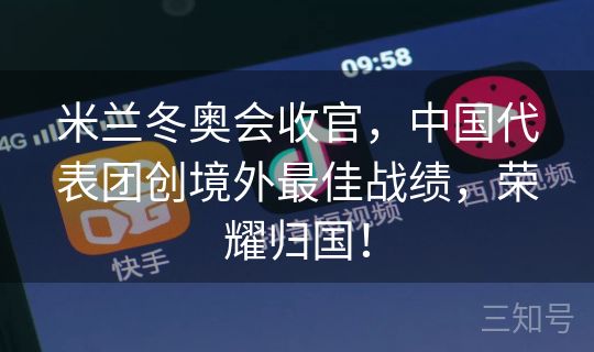 米兰冬奥会收官，中国代表团创境外最佳战绩，荣耀归国！