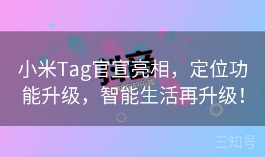 小米Tag官宣亮相,定位功能升级,智能生活再升级! 小米Tag官宣亮相,定位功能升级,智能生活再升级!