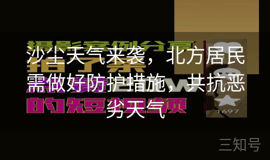 沙尘天气来袭,北方居民需做好防护措施,共抗恶劣天气 沙尘天气来袭,北方居民需做好防护措施,共抗恶劣天气