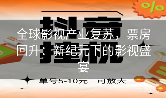 全球影视产业复苏,票房回升:新纪元下的影视盛宴 全球影视产业复苏,票房回升:新纪元下的影视盛宴