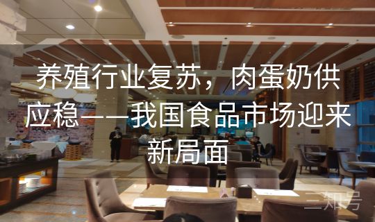 养殖行业复苏，肉蛋奶供应稳——我国食品市场迎来新局面