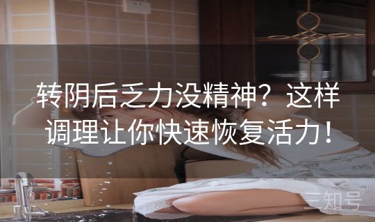 转阴后乏力没精神？这样调理让你快速恢复活力！