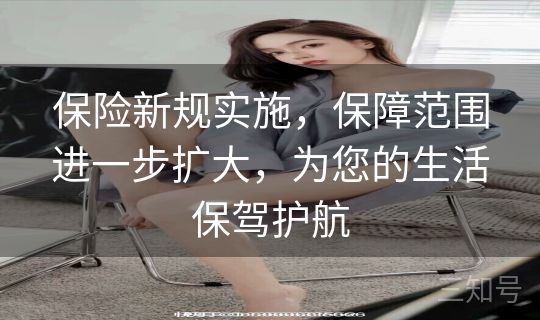 保险新规实施，保障范围进一步扩大，为您的生活保驾护航