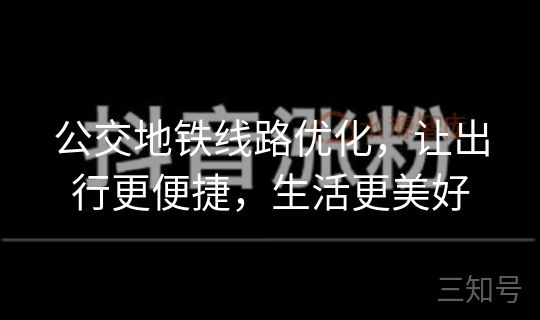 公交地铁线路优化，让出行更便捷，生活更美好