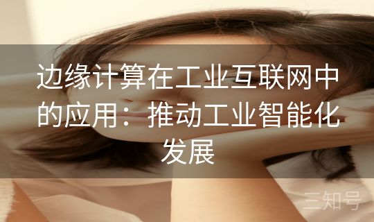 边缘计算在工业互联网中的应用：推动工业智能化发展