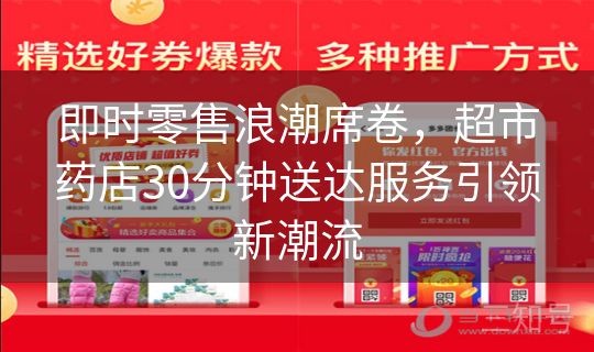 即时零售浪潮席卷，超市药店30分钟送达服务引领新潮流