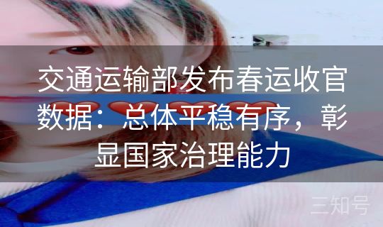交通运输部发布春运收官数据：总体平稳有序，彰显国家治理能力