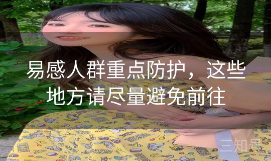易感人群重点防护，这些地方请尽量避免前往