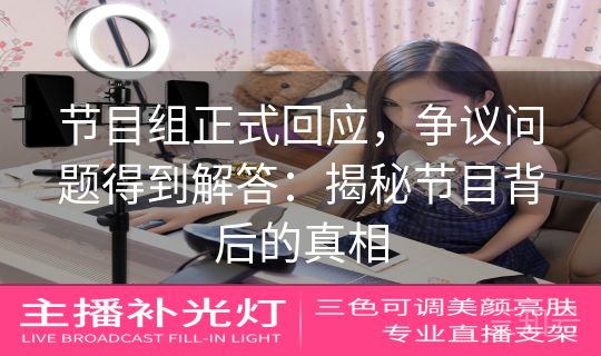 节目组正式回应，争议问题得到解答：揭秘节目背后的真相
