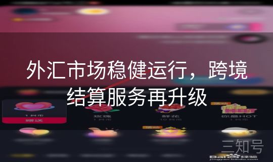 外汇市场稳健运行，跨境结算服务再升级