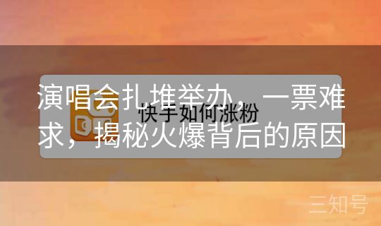 演唱会扎堆举办,一票难求,揭秘火爆背后的原因 演唱会扎堆举办,一票难求,揭秘火爆背后的原因