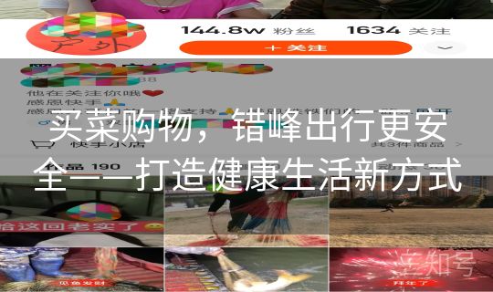 买菜购物,错峰出行更安全——打造健康生活新方式 买菜购物,错峰出行更安全——打造健康生活新方式