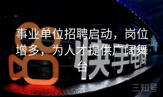 事业单位招聘启动,岗位增多,为人才提供广阔舞台 事业单位招聘启动,岗位增多,为人才提供广阔舞台