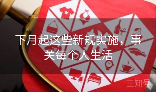 下月起这些新规实施，事关每个人生活