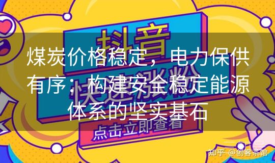 煤炭价格稳定，电力保供有序：构建安全稳定能源体系的坚实基石