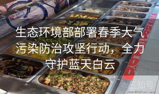 生态环境部部署春季大气污染防治攻坚行动，全力守护蓝天白云