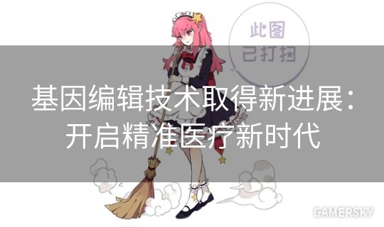 基因编辑技术取得新进展:开启精准医疗新时代 基因编辑技术取得新进展:开启精准医疗新时代