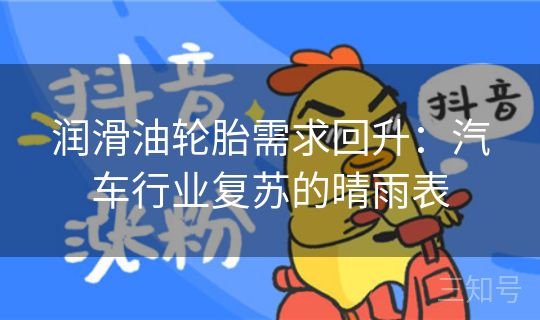 润滑油轮胎需求回升:汽车行业复苏的晴雨表 润滑油轮胎需求回升:汽车行业复苏的晴雨表