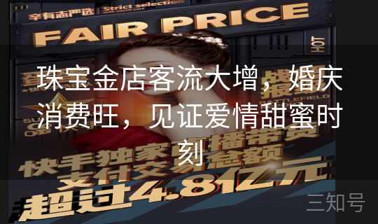 珠宝金店客流大增,婚庆消费旺,见证爱情甜蜜时刻 珠宝金店客流大增,婚庆消费旺,见证爱情甜蜜时刻