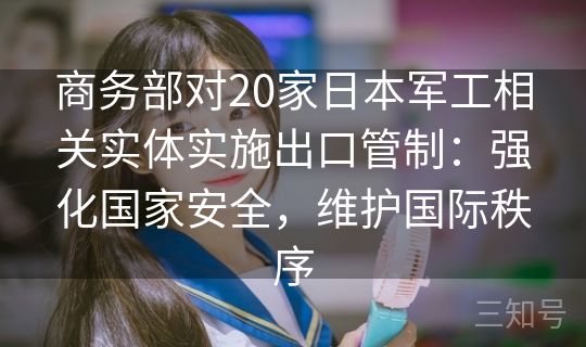 商务部对20家日本军工相关实体实施出口管制：强化国家安全，维护国际秩序